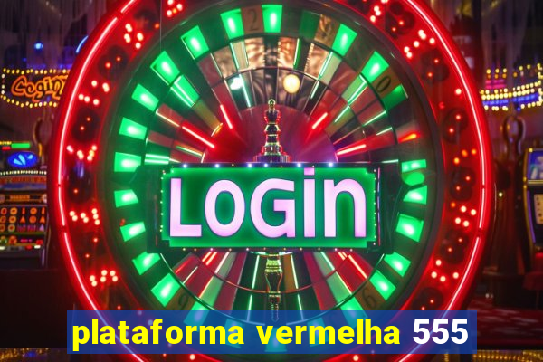 plataforma vermelha 555